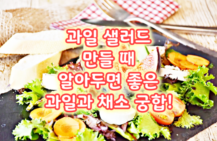  과일 샐러드 만들 때 알아두면 좋은 과일과 채소 궁합!