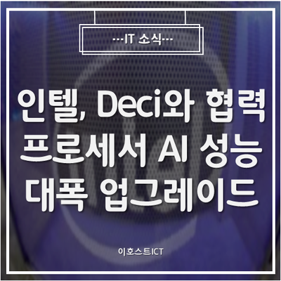  [IT 소식] 인텔, Deci와 협력 프로세서 AI 성능 대폭 업그레이드