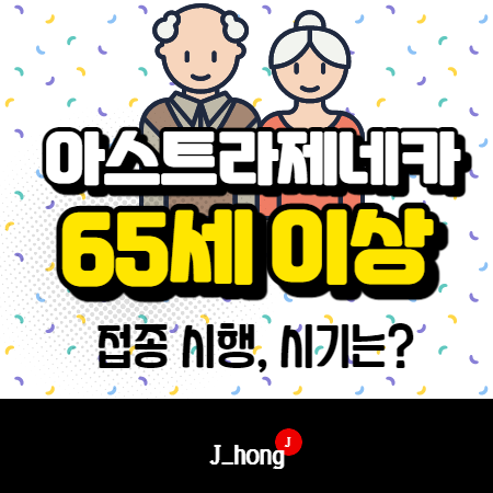  65세 이상 백신 시행! 접종 시기는? - 아스트라제네카 65세