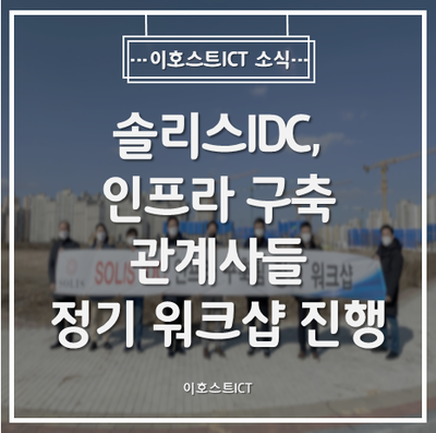 [이호스트ICT 소식] 솔리스IDC, 인프라 구축 관계사들 정기 워크샵 진행