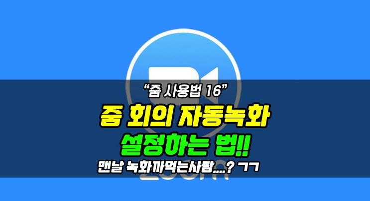  [줌 사용법] 줌 회의 자동녹화 설정하는 방법 (매일 기록를 까먹는다면 자동으로 해버리기)