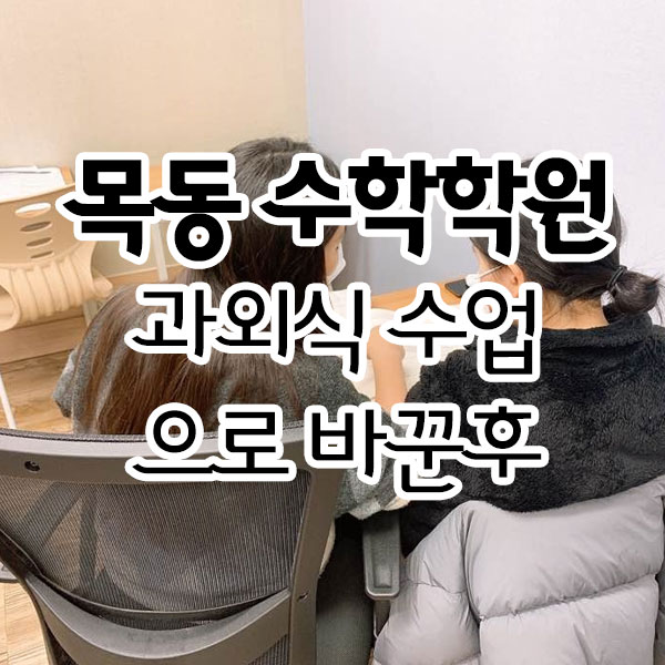 목동 수학학원 과외식 수업으로 바꾼 후 목동 수학학원 과외식 수업으로 바꾼 후