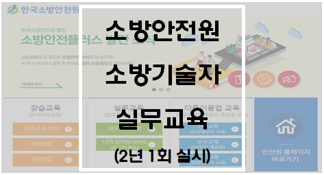 소방안전원 소방기술자 실무교육(2년 1회 실시)