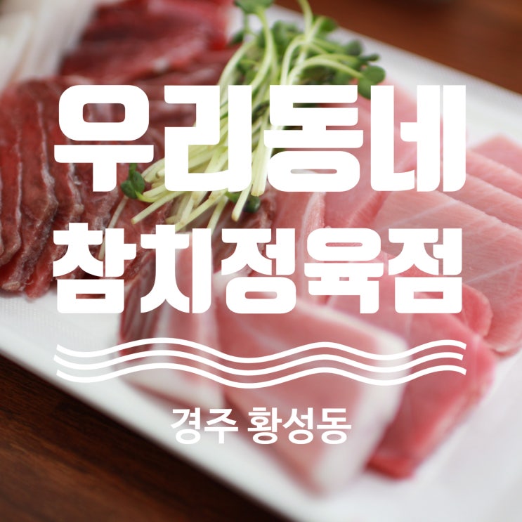  경주 참치 맛집!! 정직한 그램으로 승부!! 우리동네 참치정육점!!