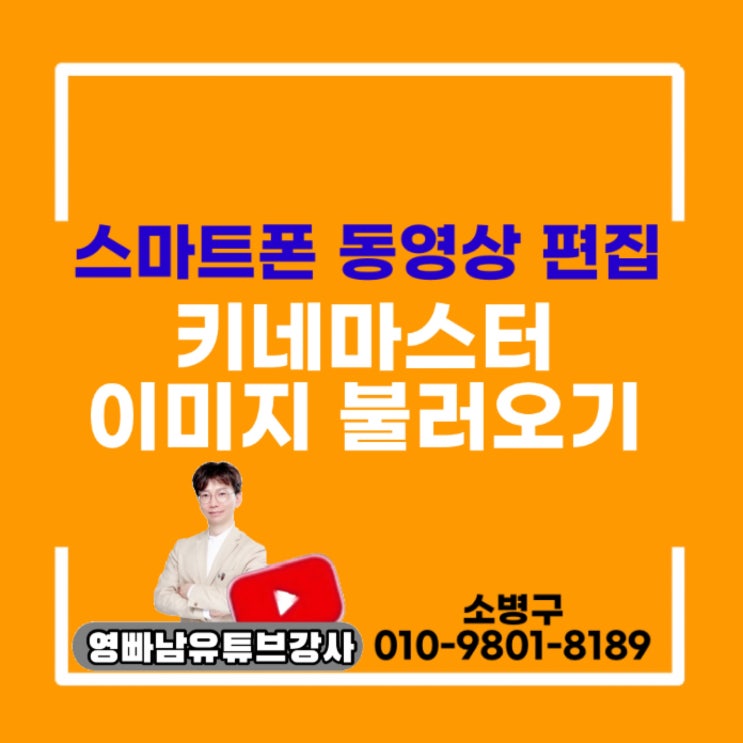 키네마스터 사진 불러오기 유튜브강사  유튜브 영상편집 강의 영빠남