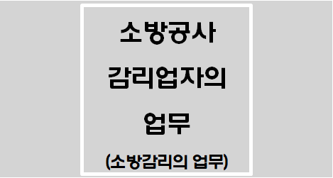  [소방시설공사업법] 소방공사감리업자의 업무(소방감리의 업무)
