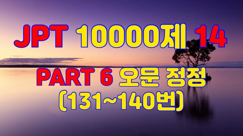 JPT 독해 무료 강의 10000제 14 - PART 6 오문 정정(131~140번) : 네이버 블로그