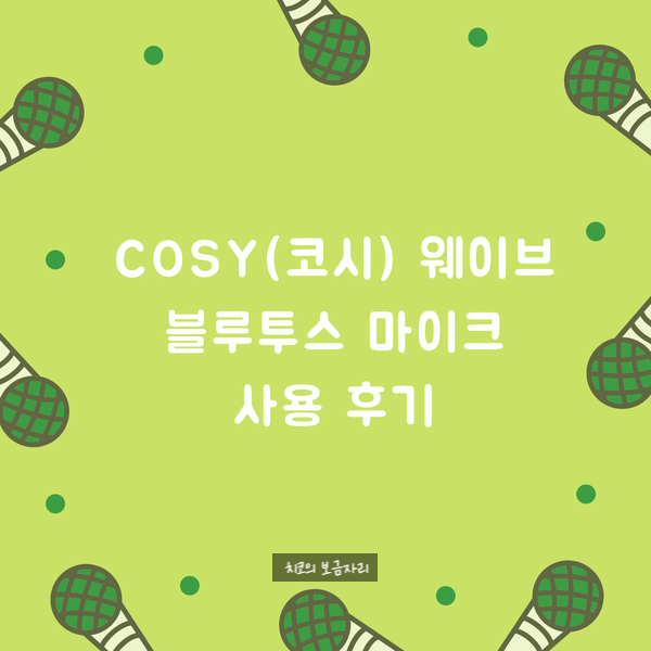 cosy(코시) 웨이브 블루투스 마이크 사용 후기
