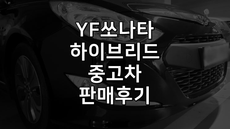  YF쏘나타하이브리드 중고차 판매완료 단점위주 후기