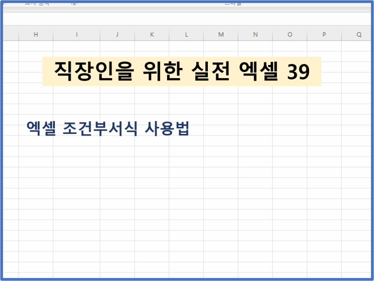  [직장인을 위한 실전엑셀 - 39] 엑셀 조건부서식 사용법! 가독성을 높여봐요