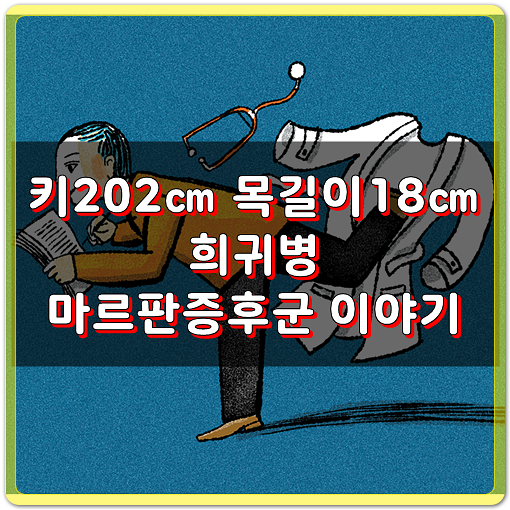  키 202 목 길이18, 희귀병 마르판증후군 이야기