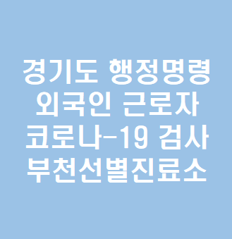  경기도 외국인 코로나검사 행정명령 근로자 부천선별진료소