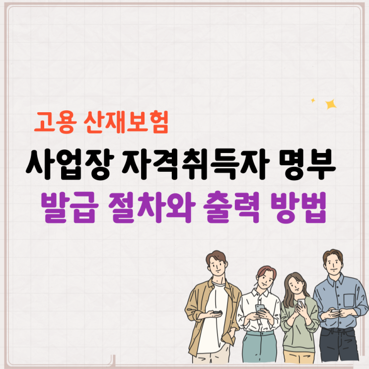 고용 산재보험 사업장 자격취득자 명부 발급 출력 날짜지정 퇴사자