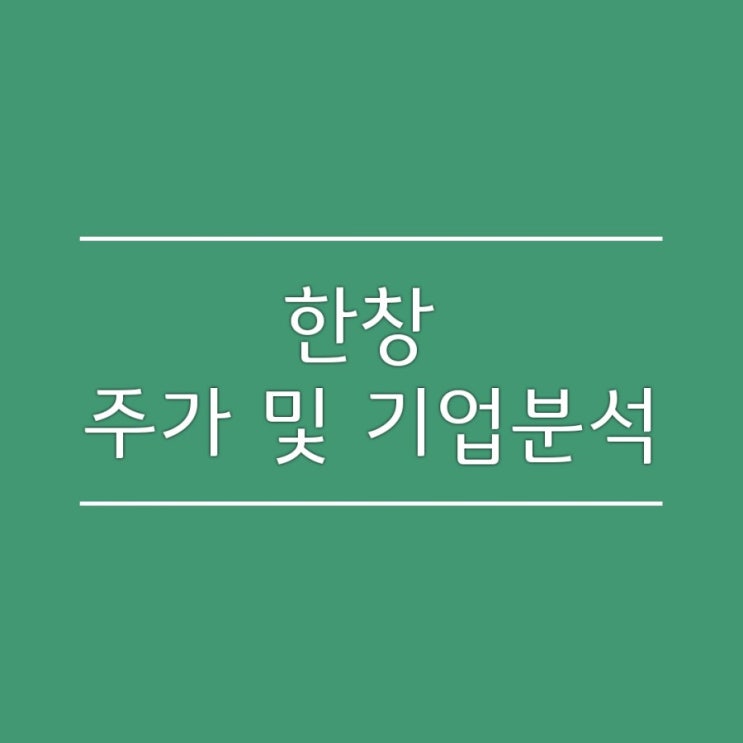  한창 주가 및 기업분석_마켓컬리 관련주, 대선관련주
