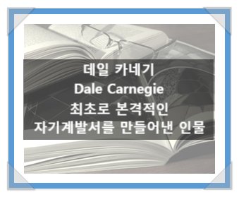 데일 카네기(Dale Carnegie), 최초로 본격적인 자기 계발서를 만들어낸 인물 데일 카네기(Dale Carnegie), 최초로 본격적인 자기 계발서를 만들어낸 인물