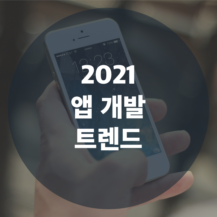  반드시 알아야 할 2021 앱 개발 트렌드