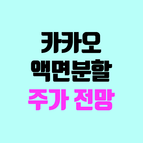 카카오 액면분할 주가 전망 (기준일, 날짜, 일정) 카카오 액면분할 주가 전망 (기준일, 날짜, 일정)
