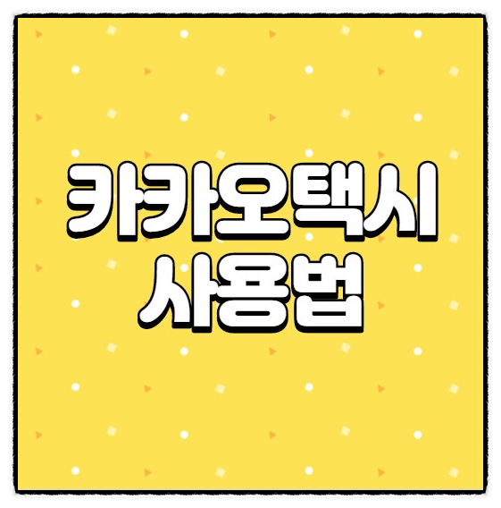  카카오택시 사용법! 카카오티 쉽고 간단하게 이용하기
