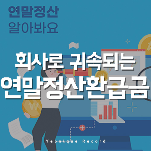  내 연말정산 환급금을 회사가 받는다고? (연말정산 환급금 회사 귀속되는 경우)