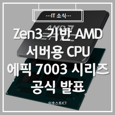 [IT 소식] Zen3 기반 AMD 서버용 CPU, 에픽 7003 시리즈 공식 발표