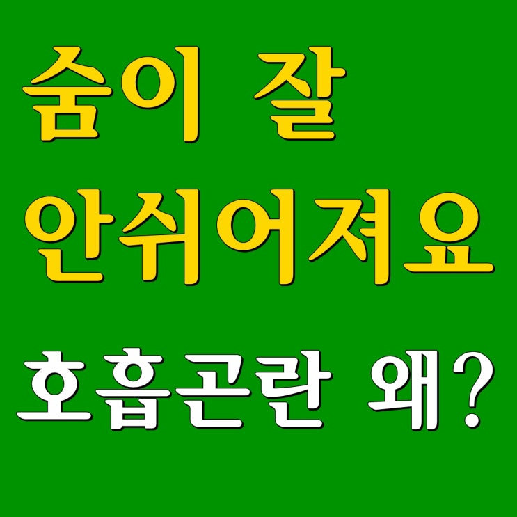  숨이 잘 안쉬어져요, 호흡곤란 왜?