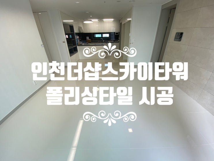 인천 더샵 스카이타워 아파트 폴리싱타일 시공 합리적으로!
