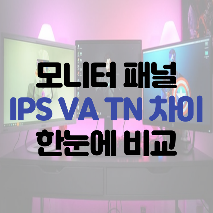  IPS VA TN 차이 모니터 패널 종류 한번에 비교