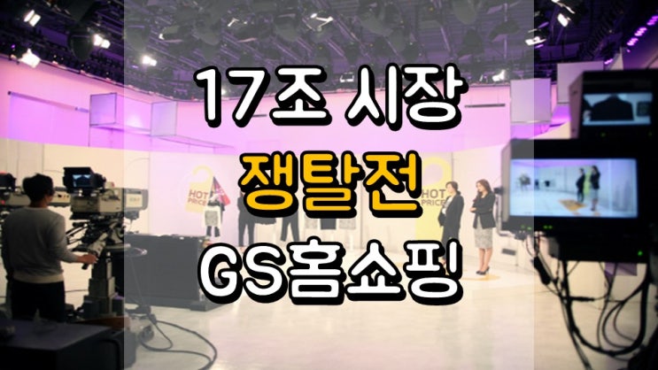  17 조 시장 쟁탈전 GS홈쇼핑 - 주가 전망, 배당 정보