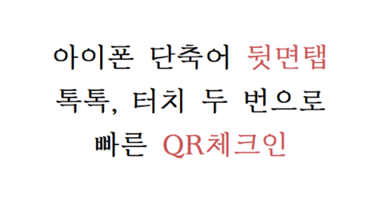  아이폰 뒷면탭 : QR코드 (터치 두번으로 빠른 QR체크인하기)