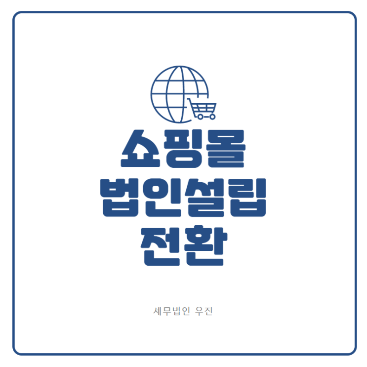  [부산세무사 · 해운대세무사 · 기장세무사] 쇼핑몰 법인설립 전환하면 좋을까? (신상협 세무사)