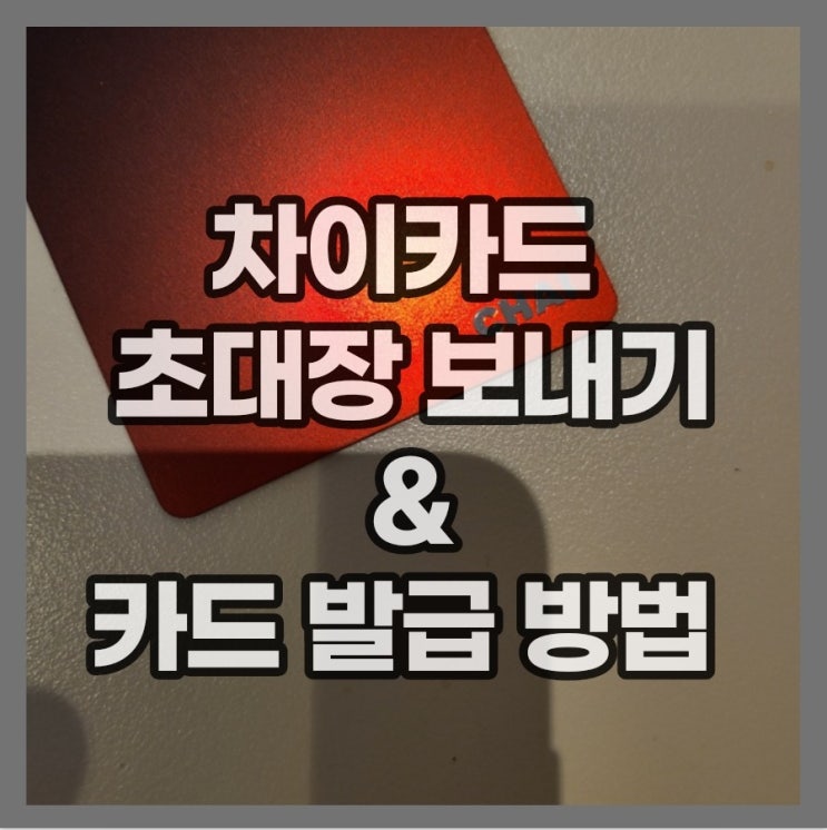 차이카드 초대장 보내기, 발급 방법 간단해 차이카드 초대장 보내기, 발급 방법 간단해