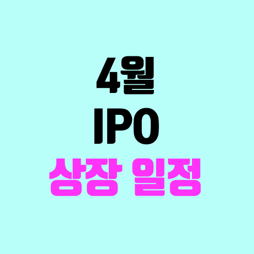 4월 IPO 일정 (공모주 청약 달력, 장외가) 4월 IPO 일정 (공모주 청약 달력, 장외가)