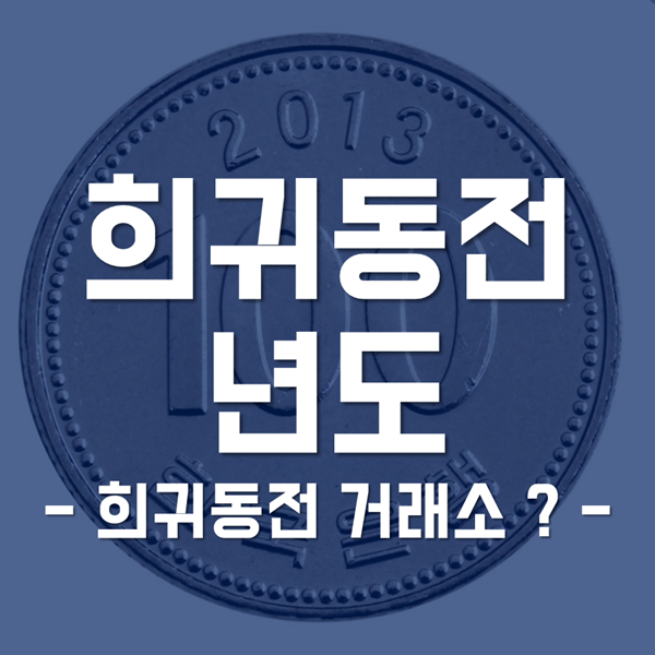  희귀동전 년도 - 발견했다면 희귀동전 거래소는 어디에!?
