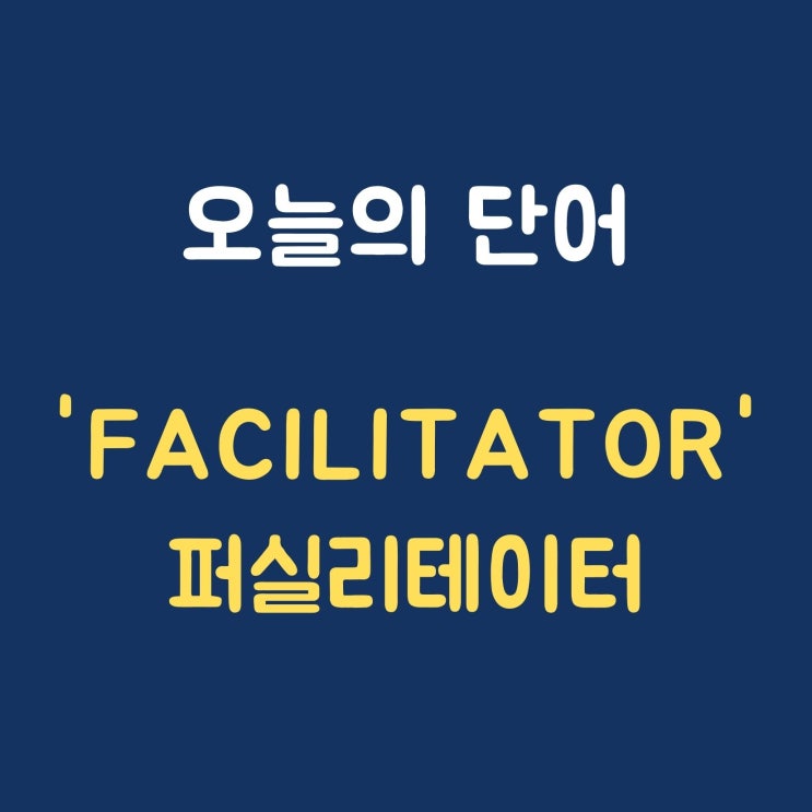 오늘의 단어 'Facilitator 퍼실리테이터'