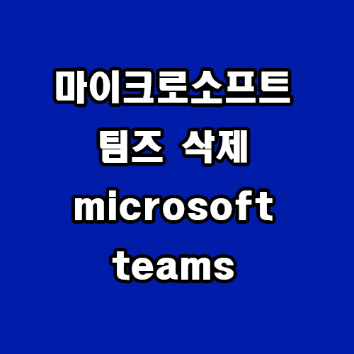  마이크로소프트 팀즈 microsoft teams 삭제