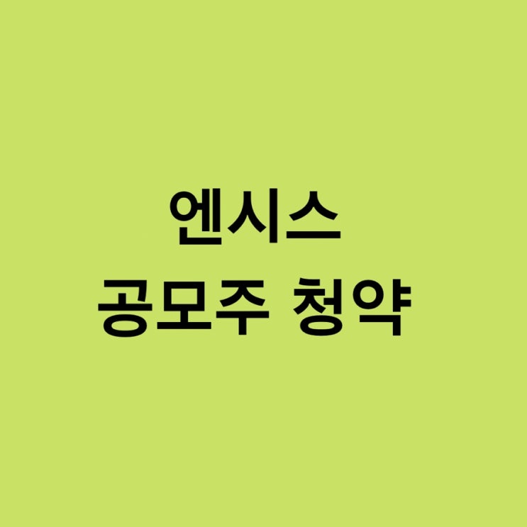  엔시스 공모주 청약 방법 이번엔 놓칠 수 없지..