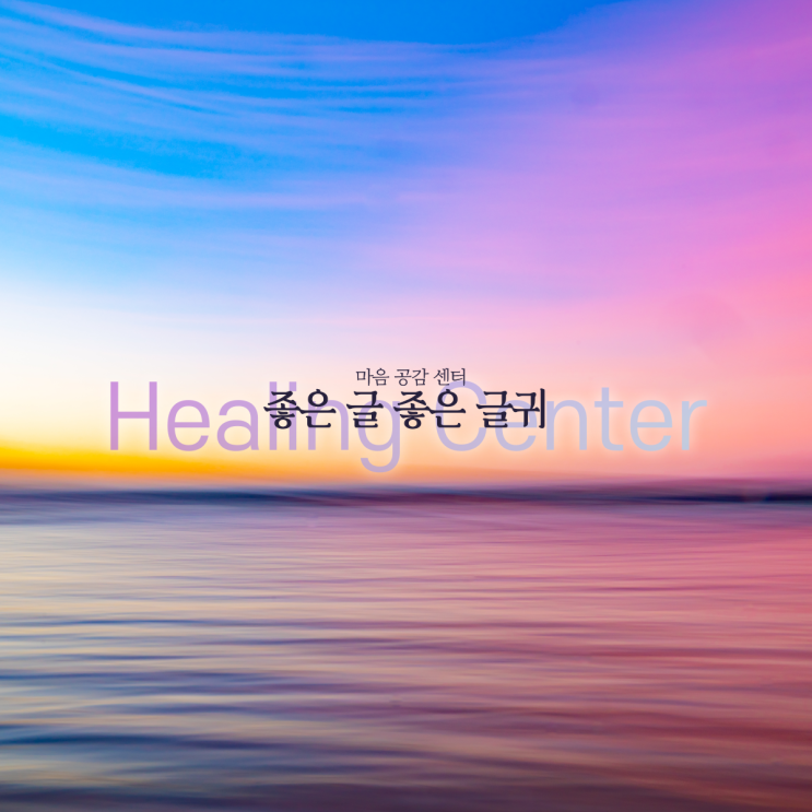  좋은 글 좋은 글귀 - 힐링 글 나를 돌아보는 시간