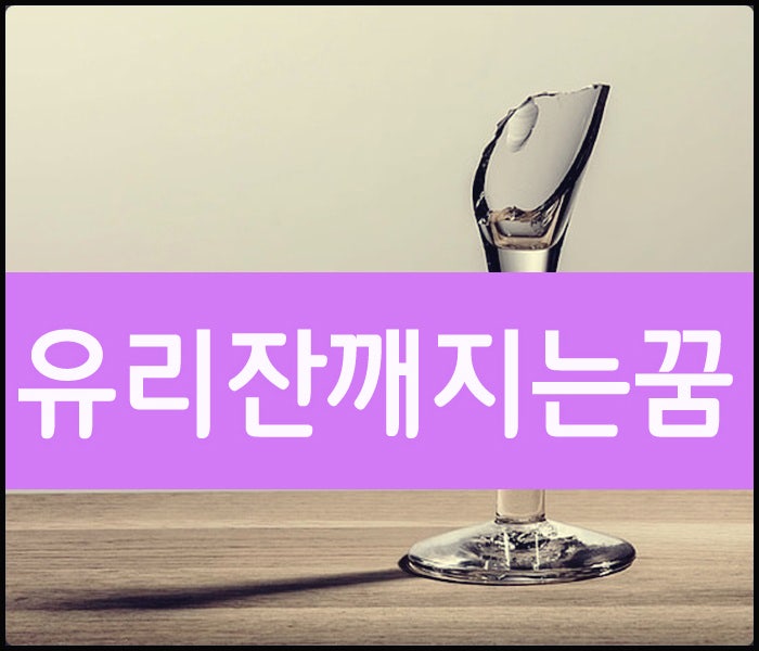 유리잔 깨지는꿈 ,유리잔꿈 해몽해볼게요 !