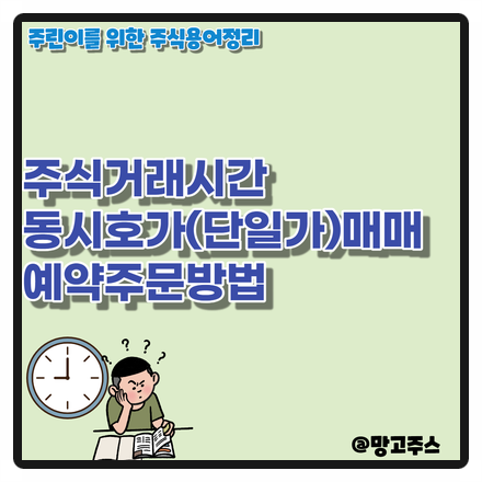  주린이를 위한 주식용어 - 동시호가(단일가)매매 및 예약주문방법