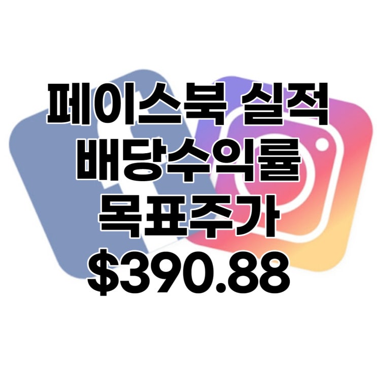 페이스북(FB) 인스타그램 주가, 배당, 실적, 목표주가 : $390.88, 예상주가, 적정주가, 분석