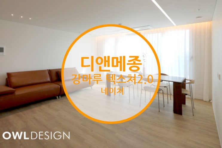  디앤메종 강마루 텍스쳐2.0 네이쳐 / 트랜디한 자연스러움을 돋보이게 만들어주는 화이트인테리어