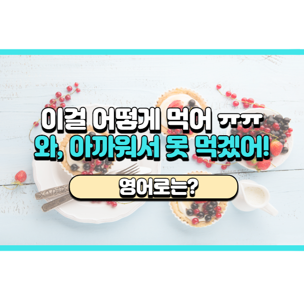  '와, 아까워서 못 먹겠어' 영어로는? 'Wow, they are too pretty to eat.'