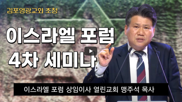  서울김포영광교회 초청 이스라엘 포럼 4차 특별세미나 / 이스라엘 포럼 상임이사 열린교회 맹주석 목사 / 이스라엘 회복과 이방인의 언약적 부르심 (로마서 11장 25-26절)