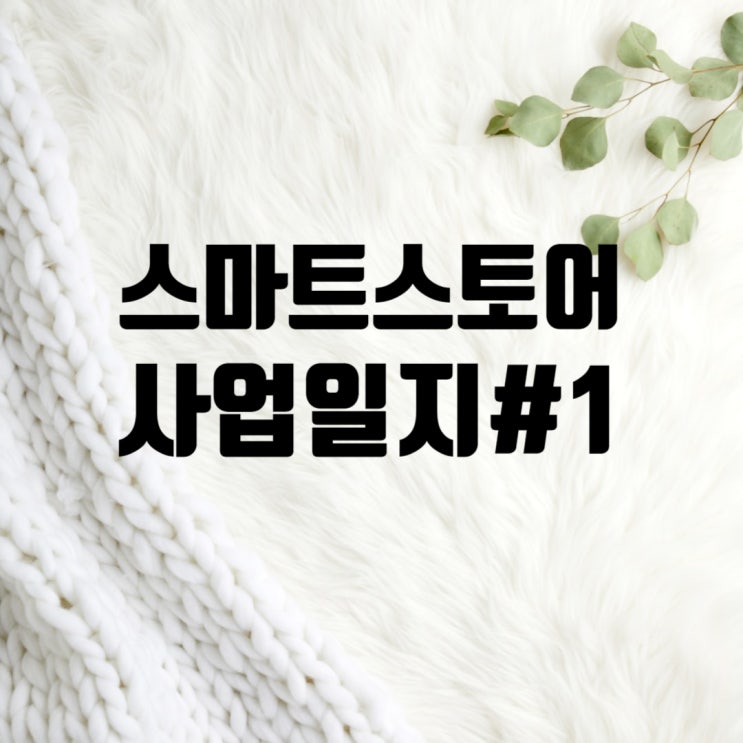  스마트스토어 사업일지#1