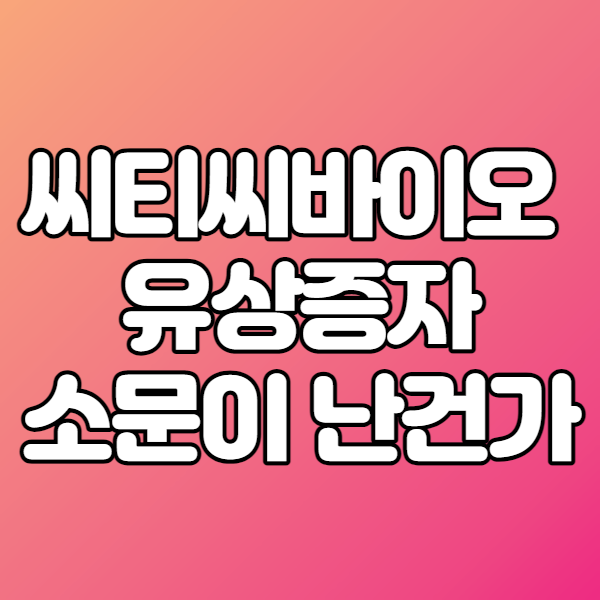  <소문매매기법> 씨티씨바이오주가 - 유상증자와 대마관련주 -