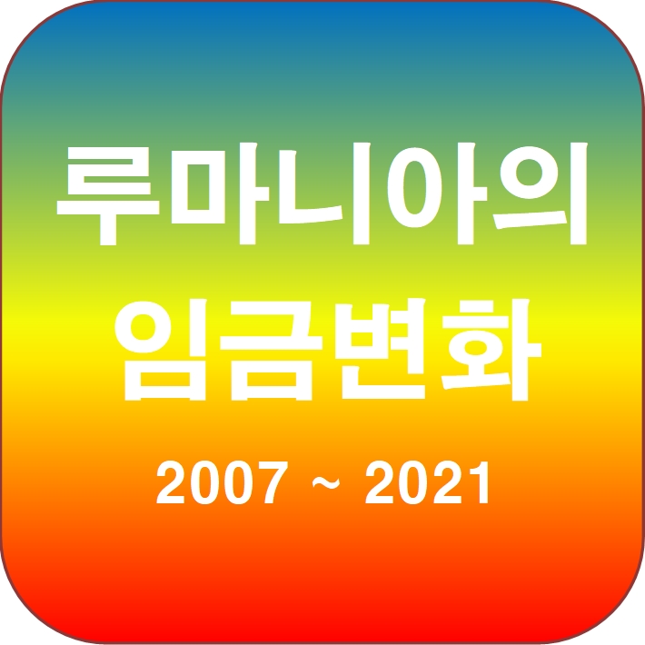 루마니아는 저임금 국가인가? : 2007~2021 급여 변화 루마니아는 저임금 국가인가? : 2007~2021 급여 변화