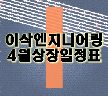  이삭엔지니어링 스마트팩토리 관련주 시초가 및 4월 IPO공모 일정표