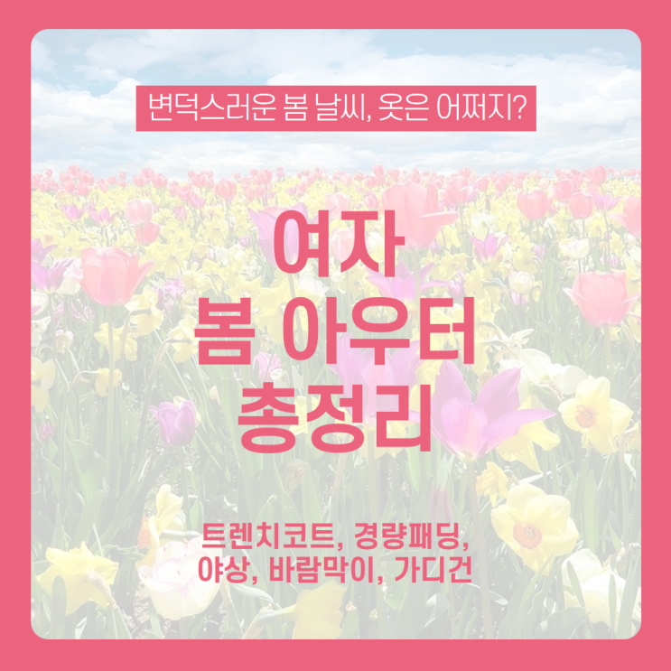 간절기 아우터 뭘 입어야 할까? 여자 봄 아우터 총정리/트렌치코트, 경량패딩, 야상, 바람막이, 가디건/여성 간절기 아우터, 트렌치코트 추천, 경량패딩 추천, 야상 추천, 봄 점퍼