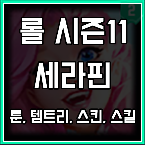 롤 시즌11 세라핀 룬, 템트리, 스킨 공략 롤 시즌11 세라핀 룬, 템트리, 스킨 공략