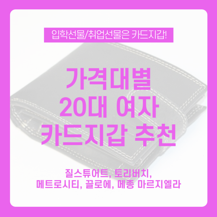 20대 여자 취업선물 카드지갑 추천! 다양한 가격대 20대 여자 카드지갑 모아보기 / 질스튜어트, 토리버치, 메트로시티, 끌로에, 메종 마르지엘라 /카드지갑 브랜드, 카드지갑 추천